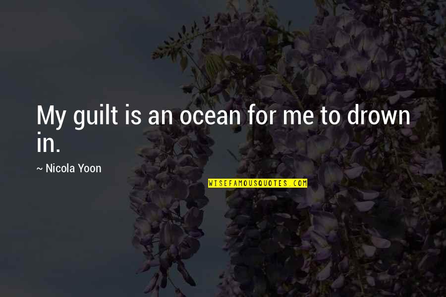 Krystina Butel Quotes By Nicola Yoon: My guilt is an ocean for me to Krystina Butel Quotes By Nicola Yoon: My guilt is an ocean for me to