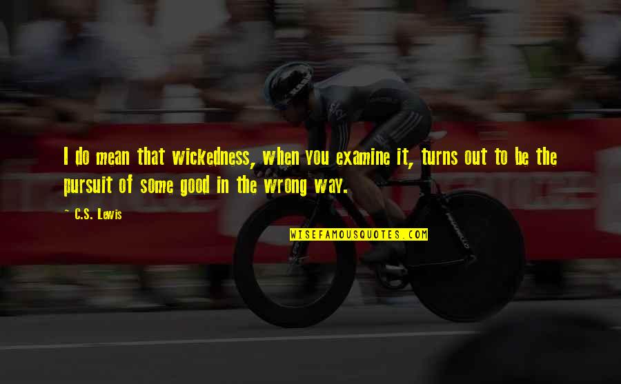 Krystina Pawlowski Quotes By C.S. Lewis: I do mean that wickedness, when you examine