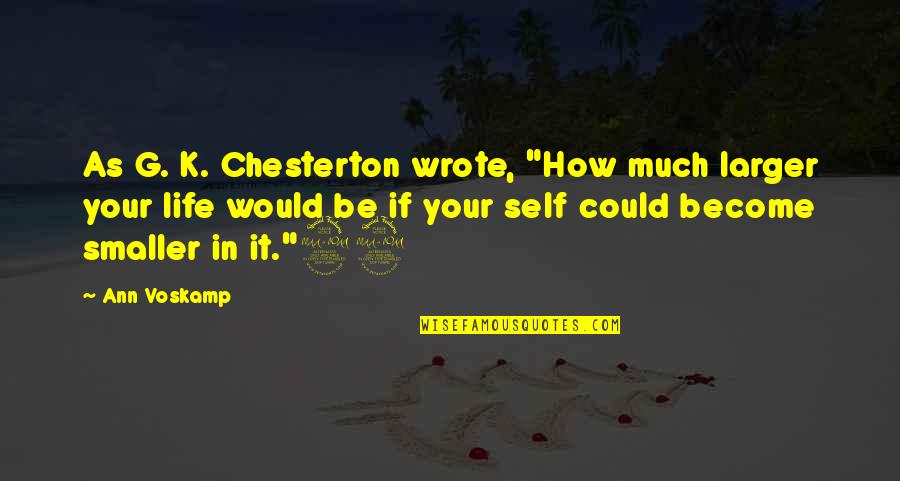 Krystine Cuaresma Quotes By Ann Voskamp: As G. K. Chesterton wrote, "How much larger Krystine Cuaresma Quotes By Ann Voskamp: As G. K. Chesterton wrote, "How much larger