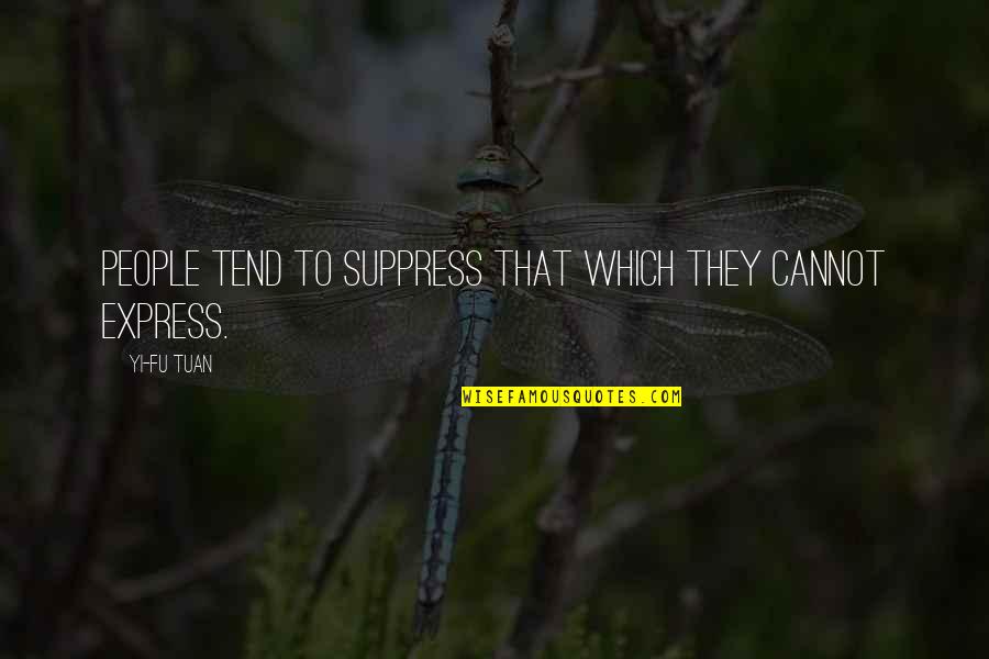 Krystine Cuaresma Quotes By Yi-Fu Tuan: People tend to suppress that which they cannot