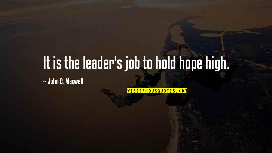 Krystn Tullis Quotes By John C. Maxwell: It is the leader's job to hold hope Krystn Tullis Quotes By John C. Maxwell: It is the leader's job to hold hope