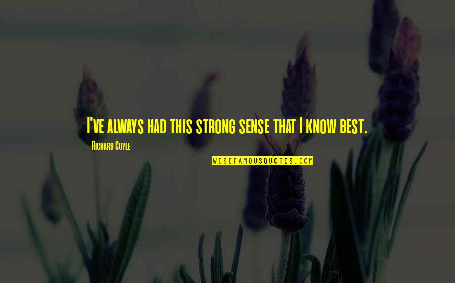 Krystn Tullis Quotes By Richard Coyle: I've always had this strong sense that I Krystn Tullis Quotes By Richard Coyle: I've always had this strong sense that I