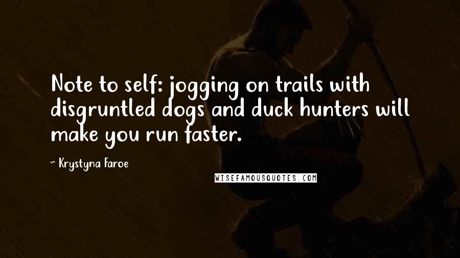 Krystyna Faroe quotes: Note to self: jogging on trails with disgruntled dogs and duck hunters will make you run faster.