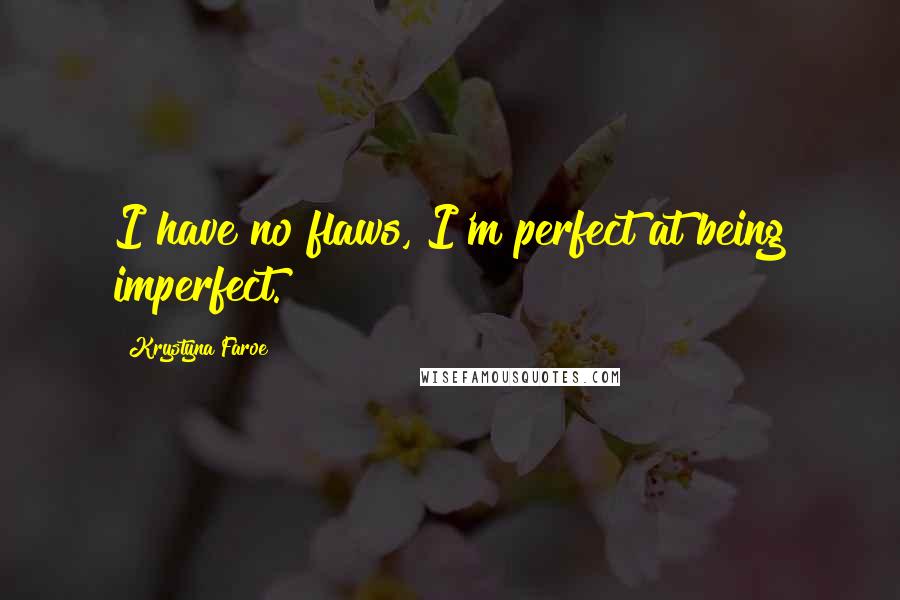 Krystyna Faroe quotes: I have no flaws, I'm perfect at being imperfect.