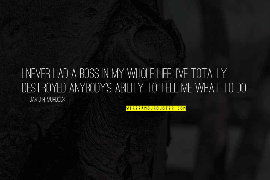 Krystyna Loska Quotes By David H. Murdock: I never had a boss in my whole Krystyna Loska Quotes By David H. Murdock: I never had a boss in my whole