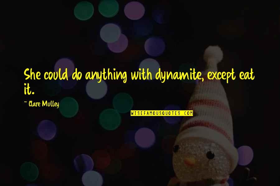 Krystyna Quotes By Clare Mulley: She could do anything with dynamite, except eat Krystyna Quotes By Clare Mulley: She could do anything with dynamite, except eat