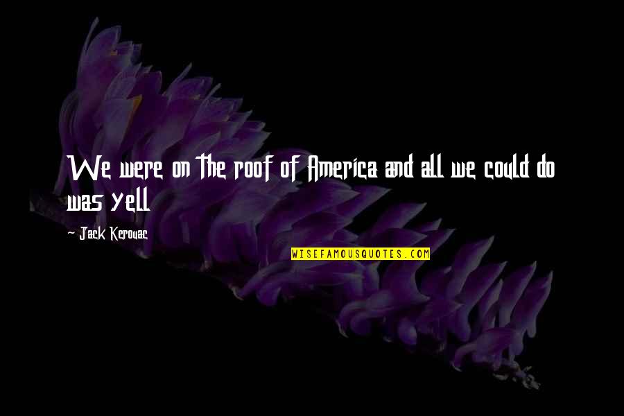 Krystyna Quotes By Jack Kerouac: We were on the roof of America and Krystyna Quotes By Jack Kerouac: We were on the roof of America and