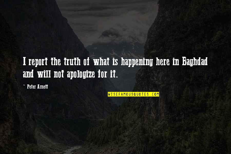 Krystyna Quotes By Peter Arnett: I report the truth of what is happening Krystyna Quotes By Peter Arnett: I report the truth of what is happening