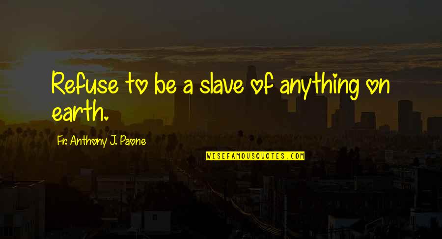 Krystynas Polish Bakery Quotes By Fr. Anthony J. Paone: Refuse to be a slave of anything on Krystynas Polish Bakery Quotes By Fr. Anthony J. Paone: Refuse to be a slave of anything on
