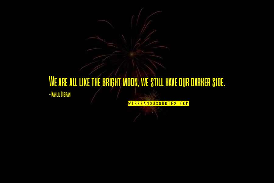 Krystynas Polish Bakery Quotes By Kahlil Gibran: We are all like the bright moon, we Krystynas Polish Bakery Quotes By Kahlil Gibran: We are all like the bright moon, we