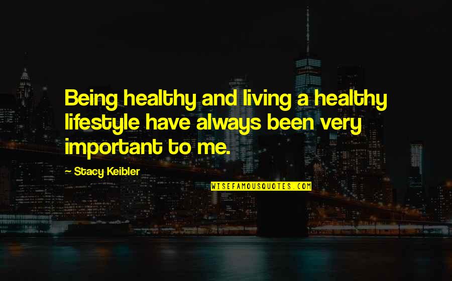 Krystyna's Story Quotes By Stacy Keibler: Being healthy and living a healthy lifestyle have
