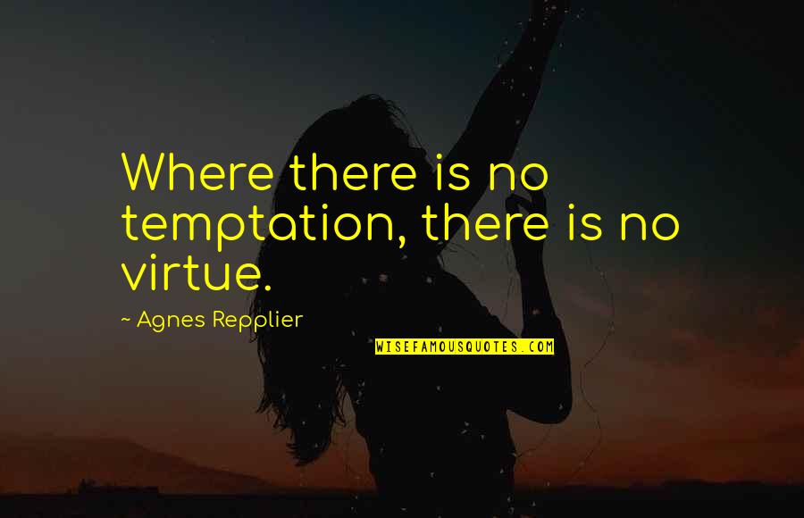Kryten Camille Quotes By Agnes Repplier: Where there is no temptation, there is no