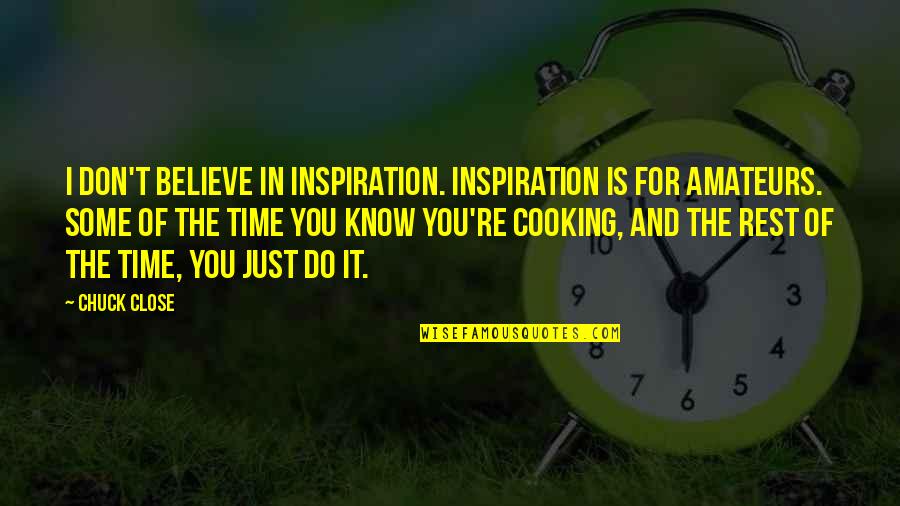 Kryvicy Quotes By Chuck Close: I don't believe in inspiration. Inspiration is for