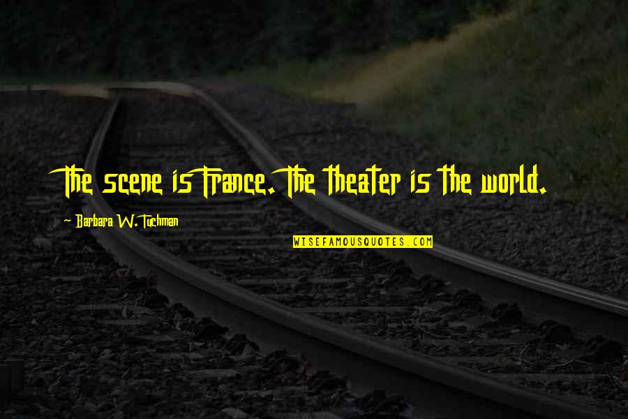 Krzak Bzu Quotes By Barbara W. Tuchman: The scene is France. The theater is the