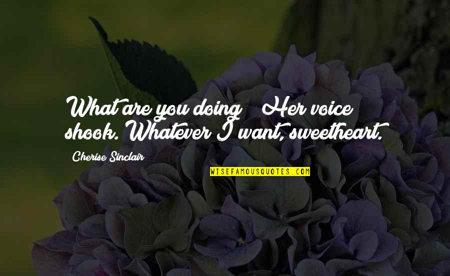 Krzepa Quotes By Cherise Sinclair: What are you doing?" Her voice shook."Whatever I Krzepa Quotes By Cherise Sinclair: What are you doing?" Her voice shook."Whatever I