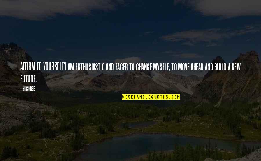 Krzeptowki Quotes By Sirshree: AFFIRM TO YOURSELF'I am enthusiastic and eager to