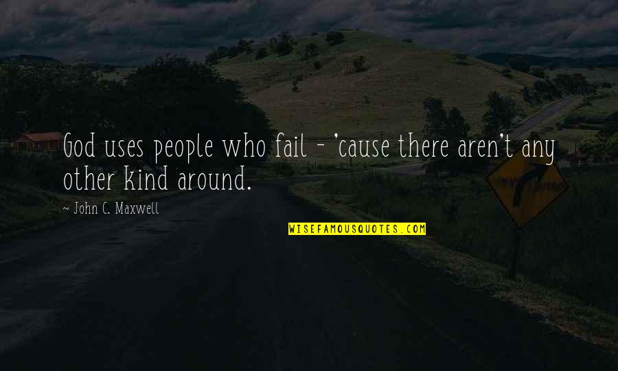 Krzesla Quotes By John C. Maxwell: God uses people who fail - 'cause there Krzesla Quotes By John C. Maxwell: God uses people who fail - 'cause there