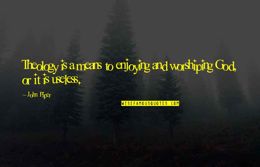 Krzesla Quotes By John Piper: Theology is a means to enjoying and worshiping