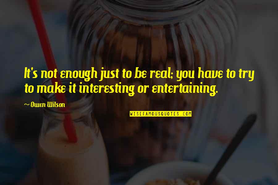 Krzesla Quotes By Owen Wilson: It's not enough just to be real; you Krzesla Quotes By Owen Wilson: It's not enough just to be real; you