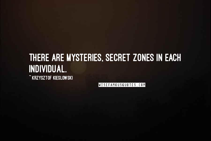 Krzysztof Kieslowski quotes: There are mysteries, secret zones in each individual.