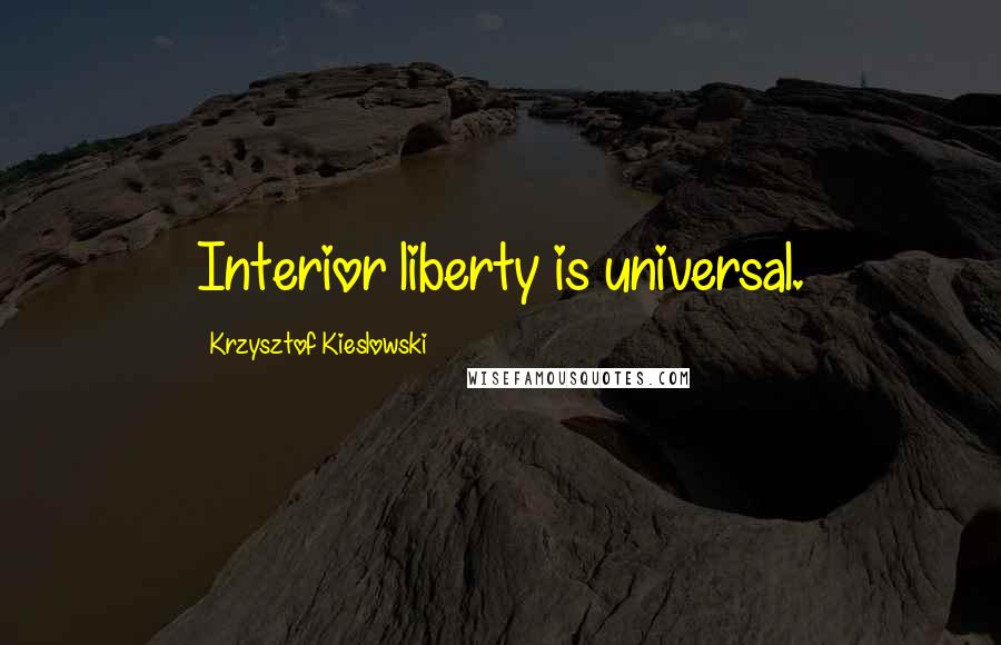 Krzysztof Kieslowski quotes: Interior liberty is universal.