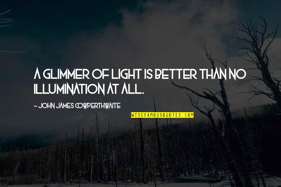 Krzysztof Komeda Quotes By John James Cowperthwaite: A glimmer of light is better than no Krzysztof Komeda Quotes By John James Cowperthwaite: A glimmer of light is better than no