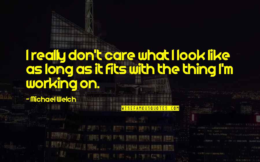 Krzysztof Komeda Quotes By Michael Welch: I really don't care what I look like Krzysztof Komeda Quotes By Michael Welch: I really don't care what I look like