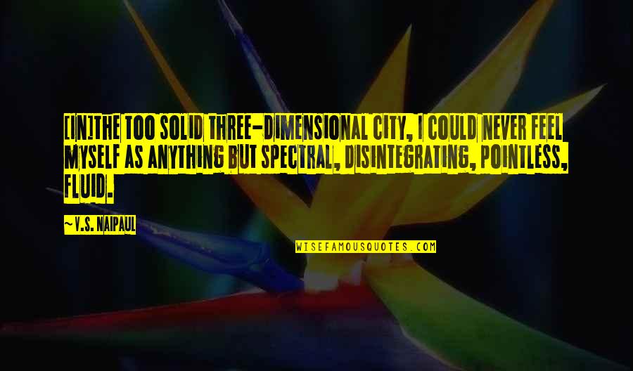 Krzysztofik Quotes By V.S. Naipaul: [In]the too solid three-dimensional city, I could never
