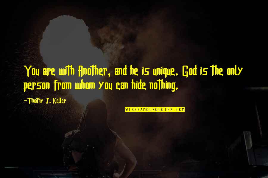 Krzywicki Beth Quotes By Timothy J. Keller: You are with Another, and he is unique. Krzywicki Beth Quotes By Timothy J. Keller: You are with Another, and he is unique.