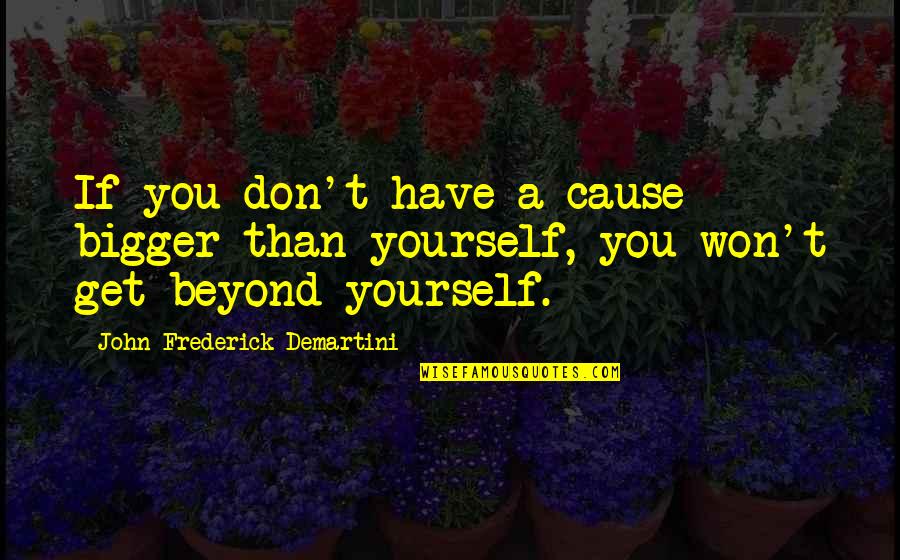 Krzyzaki I Lozyska Kolumny Kierowniczej Quotes By John Frederick Demartini: If you don't have a cause bigger than Krzyzaki I Lozyska Kolumny Kierowniczej Quotes By John Frederick Demartini: If you don't have a cause bigger than