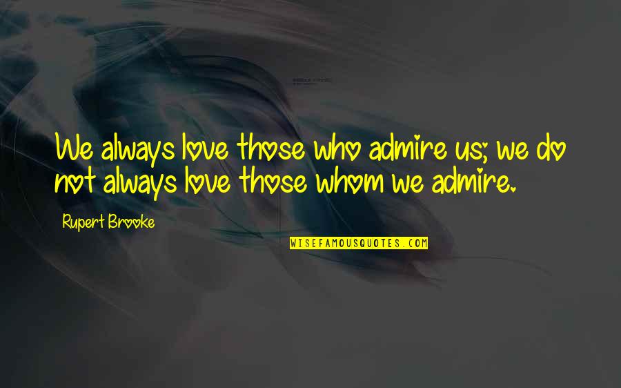 Krzyzaki I Lozyska Kolumny Kierowniczej Quotes By Rupert Brooke: We always love those who admire us; we