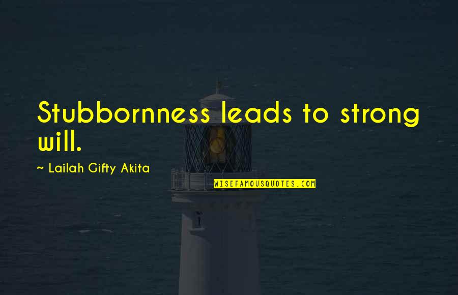 Krzyzanowska Quotes By Lailah Gifty Akita: Stubbornness leads to strong will.