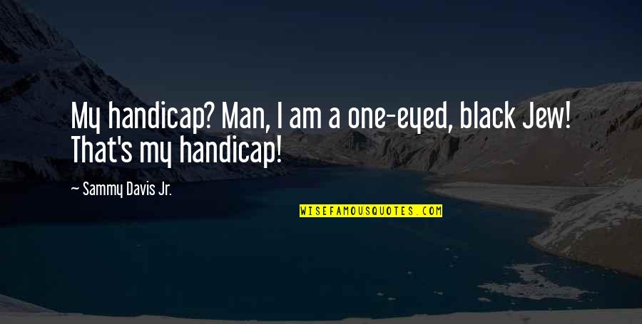 Krzyzanowski Quotes By Sammy Davis Jr.: My handicap? Man, I am a one-eyed, black Krzyzanowski Quotes By Sammy Davis Jr.: My handicap? Man, I am a one-eyed, black
