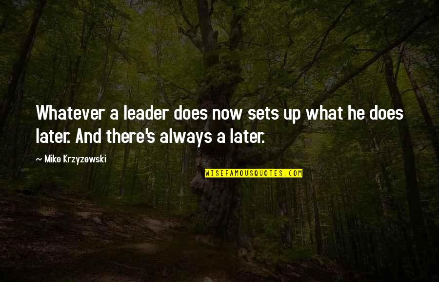 Krzyzewski Quotes By Mike Krzyzewski: Whatever a leader does now sets up what