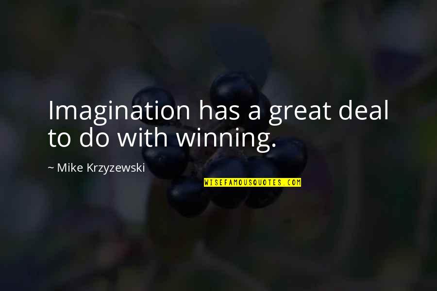 Krzyzewski Quotes By Mike Krzyzewski: Imagination has a great deal to do with