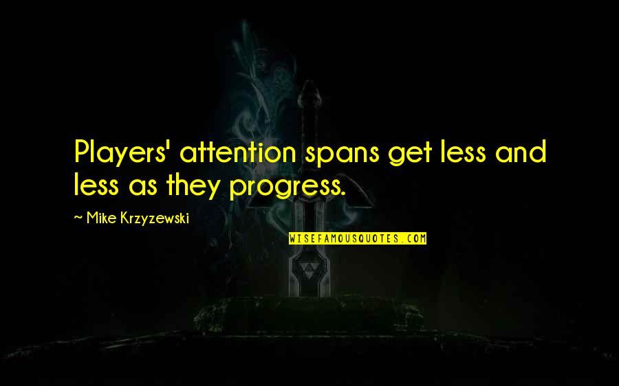 Krzyzewski Quotes By Mike Krzyzewski: Players' attention spans get less and less as