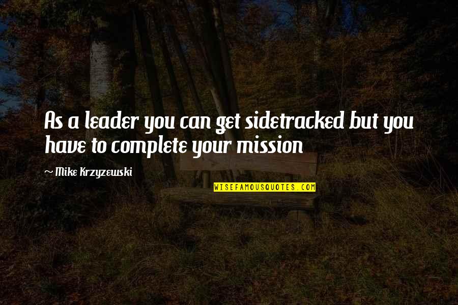 Krzyzewski Quotes By Mike Krzyzewski: As a leader you can get sidetracked but