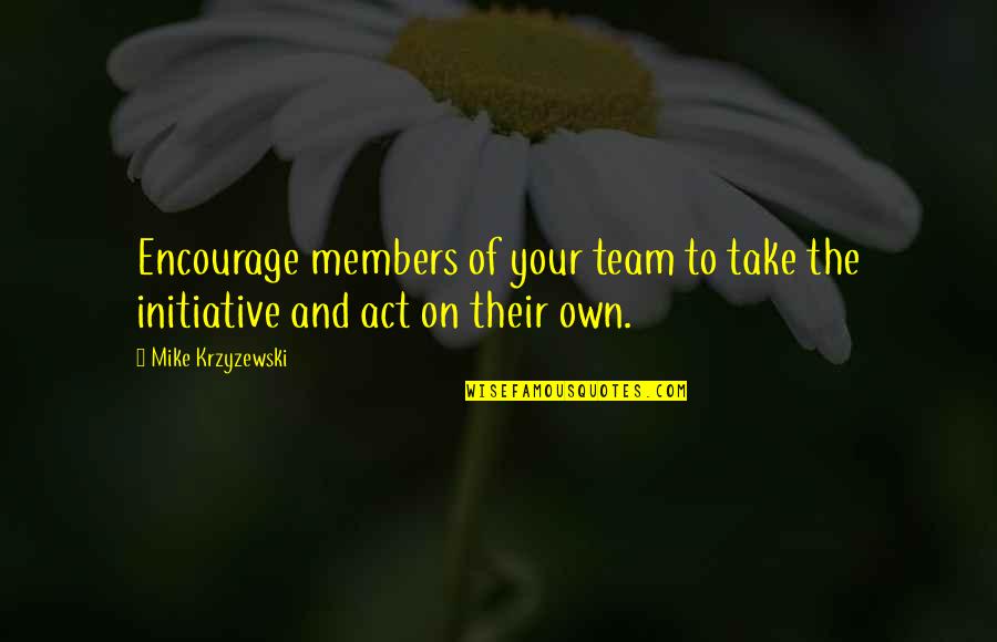Krzyzewski Quotes By Mike Krzyzewski: Encourage members of your team to take the