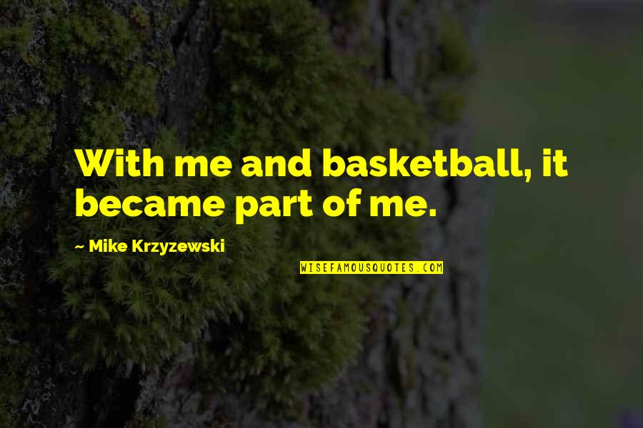 Krzyzewski Quotes By Mike Krzyzewski: With me and basketball, it became part of