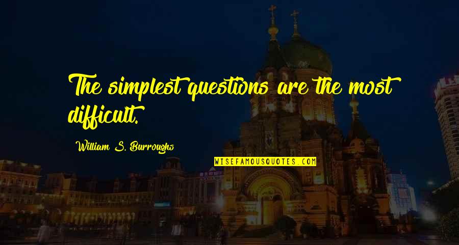 Ks2 Inspirational Quotes By William S. Burroughs: The simplest questions are the most difficult.