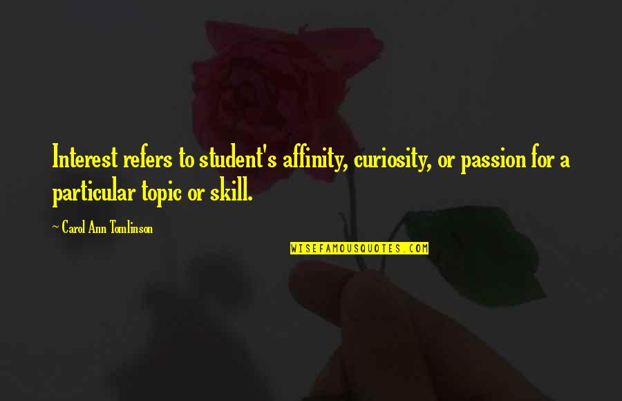 Ksa Quotes By Carol Ann Tomlinson: Interest refers to student's affinity, curiosity, or passion