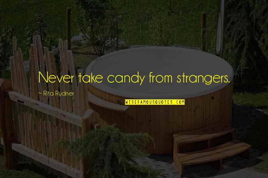 Ksacam Quotes By Rita Rudner: Never take candy from strangers.
