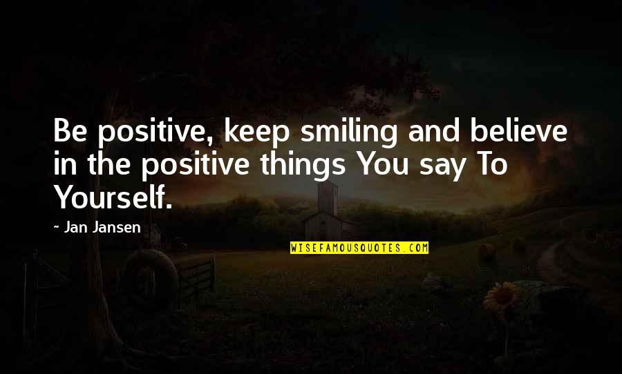 Ksak Weather Quotes By Jan Jansen: Be positive, keep smiling and believe in the