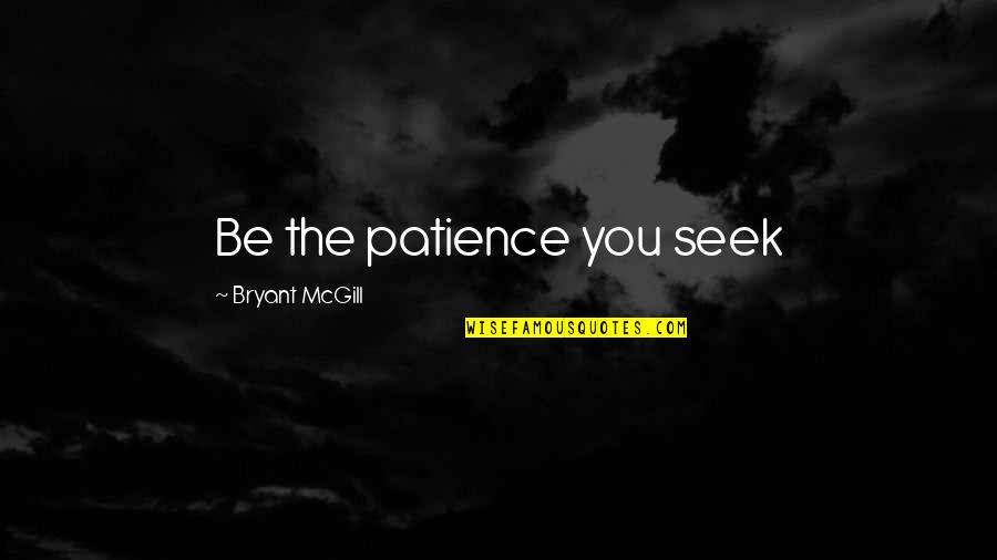 Ksatria Bangsa Quotes By Bryant McGill: Be the patience you seek