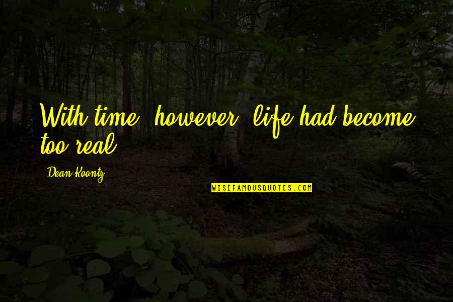 Ksatria Bangsa Quotes By Dean Koontz: With time, however, life had become too real,