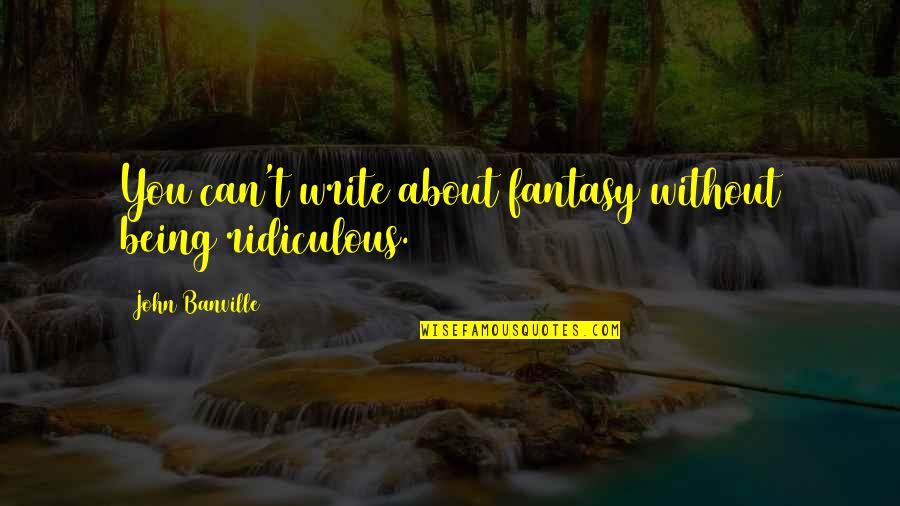 Ksatria Joko Quotes By John Banville: You can't write about fantasy without being ridiculous. Ksatria Joko Quotes By John Banville: You can't write about fantasy without being ridiculous.