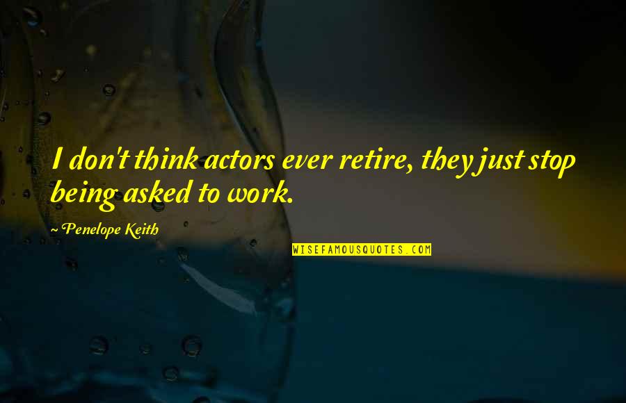 Ksatria Joko Quotes By Penelope Keith: I don't think actors ever retire, they just