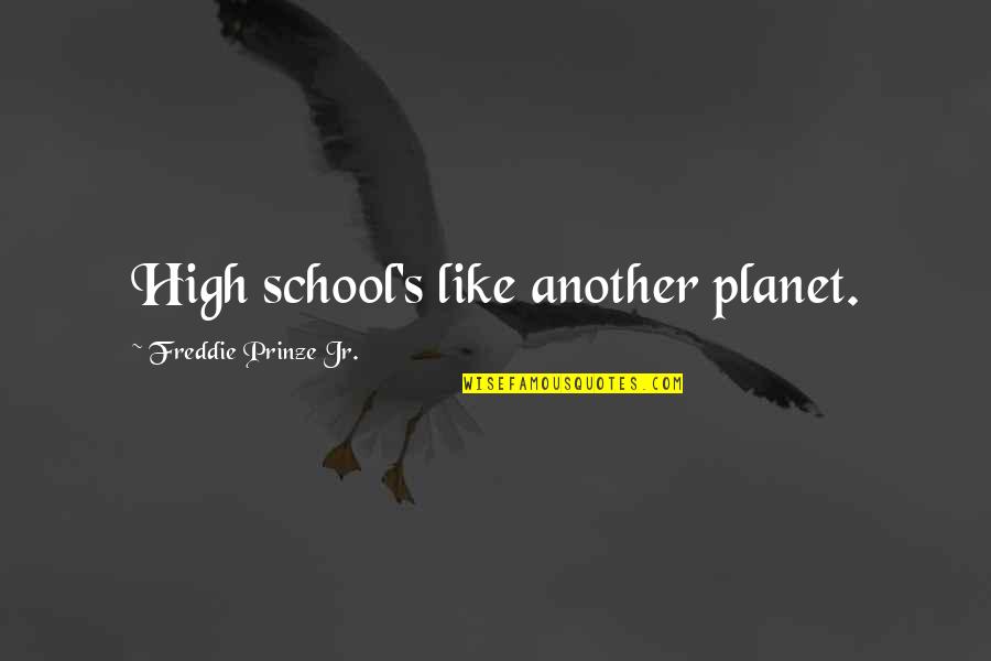 Ksatria Templar Quotes By Freddie Prinze Jr.: High school's like another planet. Ksatria Templar Quotes By Freddie Prinze Jr.: High school's like another planet.