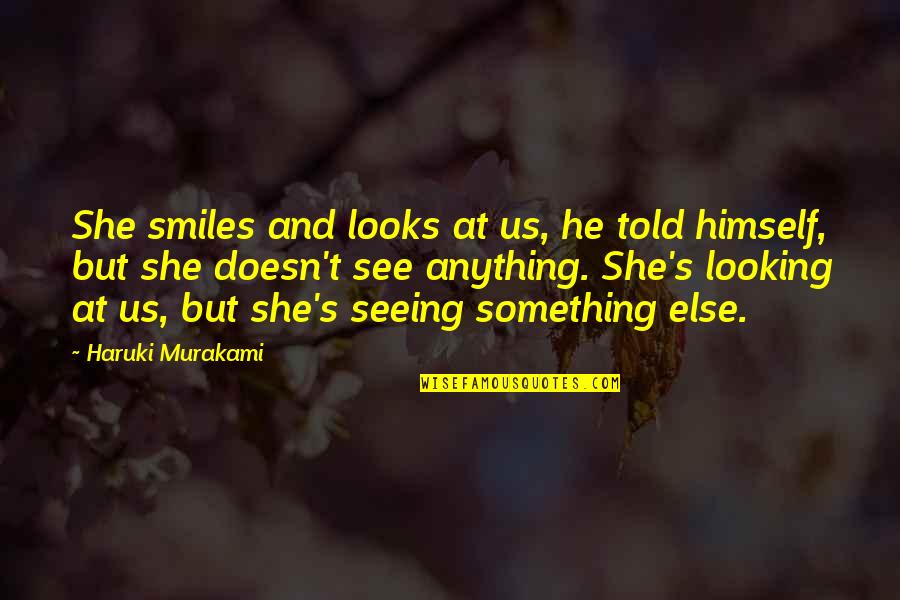 Ksaundra Brijettes Height Quotes By Haruki Murakami: She smiles and looks at us, he told Ksaundra Brijettes Height Quotes By Haruki Murakami: She smiles and looks at us, he told