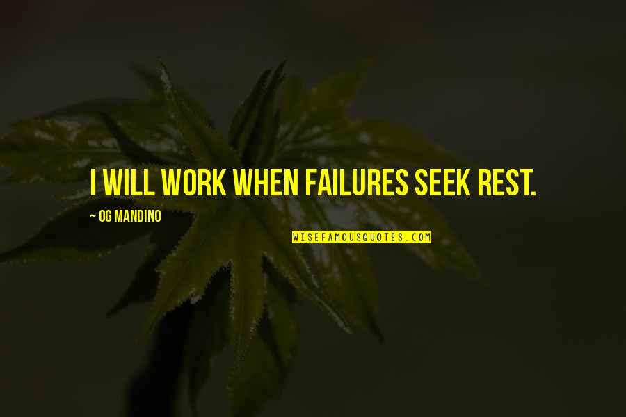 Ksaundra Calli Quotes By Og Mandino: I will work when failures seek rest.